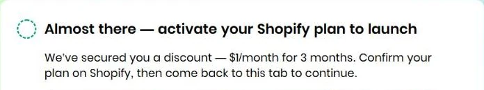 BuildYourStore: Almost there, activate your Shopify plan to launch. We've secured you a discount, $1/month for 3 months. Confirm your plan on Shopify, then come back to this tab to continue.
